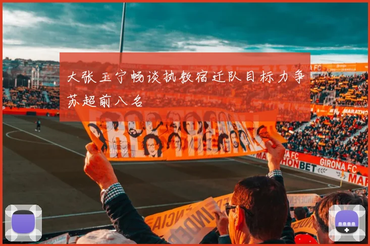 大张玉宁畅谈执教宿迁队目标力争苏超前八名